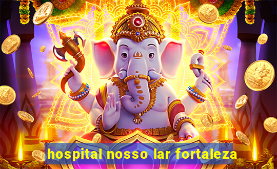 hospital nosso lar fortaleza